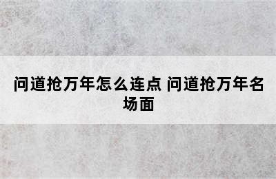 问道抢万年怎么连点 问道抢万年名场面